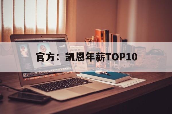 官方:凯恩年薪TOP10的简单介绍 官方:凯恩年薪TOP10的简单介绍