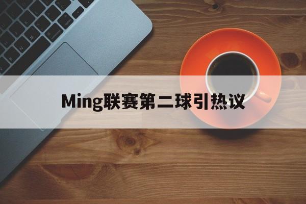 Ming联赛第二球引热议(cba联赛季前赛未开先火引热议) Ming联赛第二球引热议(cba联赛季前赛未开先火引热议)